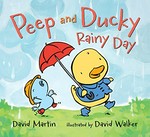 Peep and Ducky : rainy day / David Martin ; illustrated by David Walker.