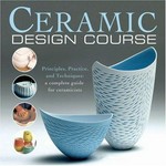 Ceramic design course : principles, practice, and techniques : a complete guide for ceramicists / Anthony Quinn.
