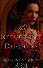 The reluctant duchess / Roseanna M. White.