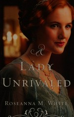 A lady unrivaled / Roseanna M. White.