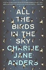All the birds in the sky / Charlie Jane Anders.