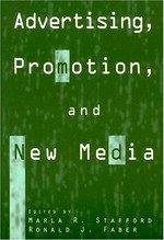Advertising, promotion, and new media / edited by Marla R. Stafford, Ronald J. Faber.