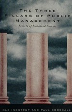 The three pillars of public management : secrets of sustained success / Ole Ingstrup and Paul Crookall.
