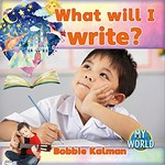 What will I write? / Bobbie Kalman.
