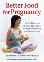Better food for pregnancy : nutrition guide plus more than 125 recipes for healthy pregnancy and breastfeeding / Diana Kalnins