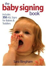 The baby signing book : includes 350 ASL signs for babies & toddlers / Sara Bingham ; illustrated by Jamie Villanueva.