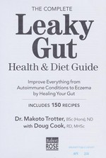 The complete leaky gut health & diet guide : improve everything from autoimmune conditions to eczema by healing your gut / Makoto Trotter with Doug Cook.