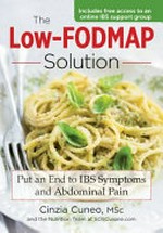 The low-FODMAP solution : put an end to IBS symptoms and abdominal pain / Cinzia Cuneo, MSc and the Nutrition Team at SOSCuisine.com.