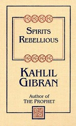 Spirits rebellious / Kahlil Gibran ; translated from the Arabic by Anthony R. Ferris ; edited by Martin L. Wolf
