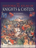 The historical atlas of knights & castles / by Ian Barnes.