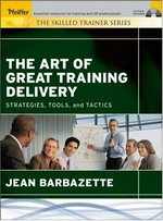The art of great training delivery : strategies, tools, and tactics / Jean Barbazette.