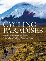 Cycling paradises : 100 bike tours of the world's most breathtaking places to pedal / Claude Droussent.