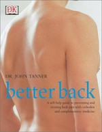 Better back : a self-help guide to preventing and treating back pain with orthodox and complementary medicine / John Tanner.