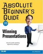 Absolute beginner's guide to winning presentations / Jerry Weissman