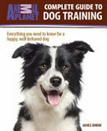 Complete guide to dog training : everything you need to know for a happy, well-behaved dog / Janice Biniok.