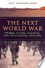 The next world war : tribes, cities, nations, and ecological decline / Roy Woodbridge.