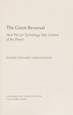 The great reversal : how we let technology take control of the planet / David Edward Tabachnick.