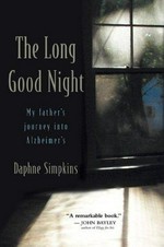 The long good night : my father's journey into Alzheimer's / Daphne Simpkins.