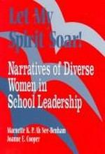 Let my spirit soar! : narratives of diverse women in school leadership / by Maenette K.P. Ah Nee-Benham & Joanne E. Cooper.