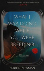What I was doing while you were breeding : a memoir / Kristin Newman.