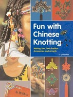 Fun with Chinese knotting : making your own fashion accessories and accents / by Lydia Chen.