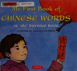 My first book of Chinese words : an ABC rhyming book / by Faye-Lynn Wu ; illustrated by Aya Padron.