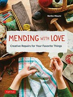 Mending with love : creative repairs for your favorite things / Noriko Misumi ; translated from Japanese by Nancy Marsden.