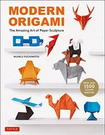 Modern origami : the amazing art of paper sculpture / Muneji Fuchimoto ; photography by Maya Nakamura ; translated from Japanese by HL Language Services.