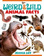 Weird & wild animal facts / Jessica Loy.