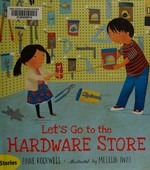 Let's go to the hardware store / Anne Rockwell ; illustrated by Melissa Iwai.