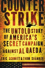 Counterstrike : the untold story of America's secret campaign against al Qaeda / Eric Schmitt and Thom Shanker.
