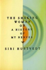 The shaking woman, or, A history of my nerves / Siri Hustvedt.