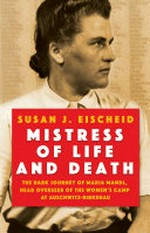 Mistress of life and death : the dark journey of Maria Mandl, head overseer of the women's camp at Auschwitz-Birkenau / Susan J. Eischeid.