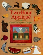 Two-hour appliqué : over 200 original designs/ Leslie Allen