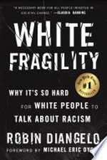 White fragility : why it's so hard for white people to talk about racism / Robin DiAngelo ; [foreword by Michael Eric Dyson].
