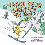 Teach your giraffe to ski / Viviane Elbee ; pictures by Danni Gowdy.