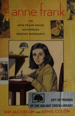 Anne Frank : the Anne Frank House authorized graphic biography / Sid Jacobson and Ernie Colón.