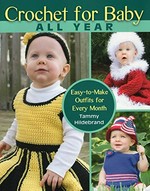 Crochet for baby all year : easy-to-make outfits for every month / Tammy Hildebrand.
