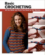Basic crocheting : all the skills and tools you need to get started / Sharon Hernes Silverman ; Annie Modesitt, consultant ; photographs by Alan Wycheck ; illustrations by Marjorie Leggitt