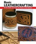 Basic leathercrafting : all the skills and tools you need to get started / Elizabeth Letcavage, editor ; Bill Hollis, leathercrafter and expert consultant ; photographs by Alan Wycheck.