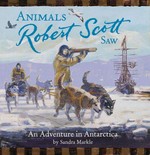 Animals Robert Scott saw / by Sandra Markle ; [illustrated by Phil].