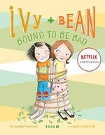 Ivy + Bean : bound to be bad / written by Annie Barrows ; illustrated by Sophie Blackall.