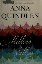 Miller's Valley : a novel / Anna Quindlen.