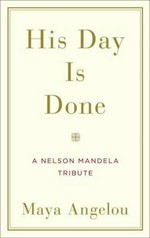 His day is done : a Nelson Mandela tribute / Maya Angelou.