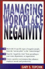 Managing workplace negativitiy / Gary S. Topchik