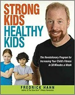 Strong kids, healthy kids : the revolutionary program for increasing your child's fitness in 30 minutes a week / Fredrick Hahn.