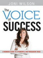 The voice of success : a woman's guide to a powerful and persuasive voice / Joni Wilson.