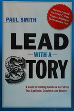 Lead with a story : a guide to crafting business narratives that captivate, convince, and inspire / Paul Smith.