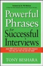 Power phrases for successful interviews : over 400 ready-to-use words and phrases that will get you the job you want / Tony Beshara ; foreword by Dr. Phil McGraw.