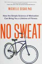 No sweat : how the simple science of motivation can bring you a lifetime of fitness / Michelle Segar, Ph.D.